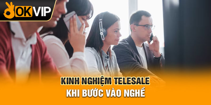 kinh nghiệm telesale khi bước vào nghề