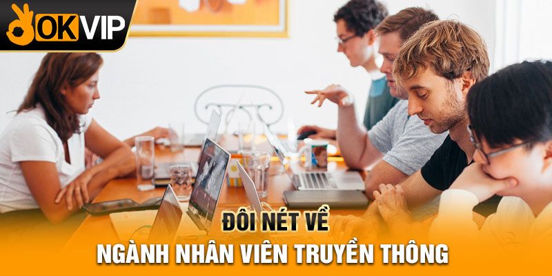 Đôi nét về ngành nhân viên truyền thông 