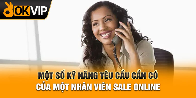 Một số kỹ năng yêu cầu cần có của một nhân viên sale online