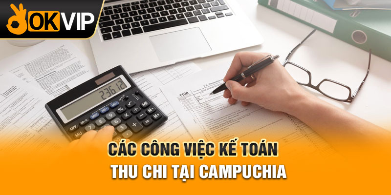 Các công việc kế toán thu chi tại Campuchia