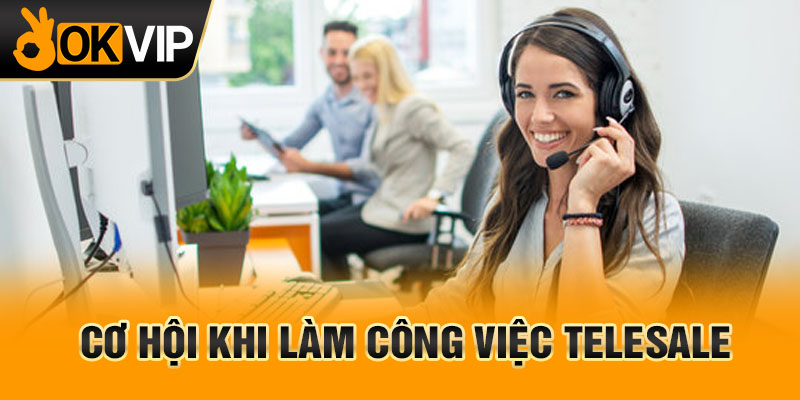 Cơ hội khi làm công việc telesale