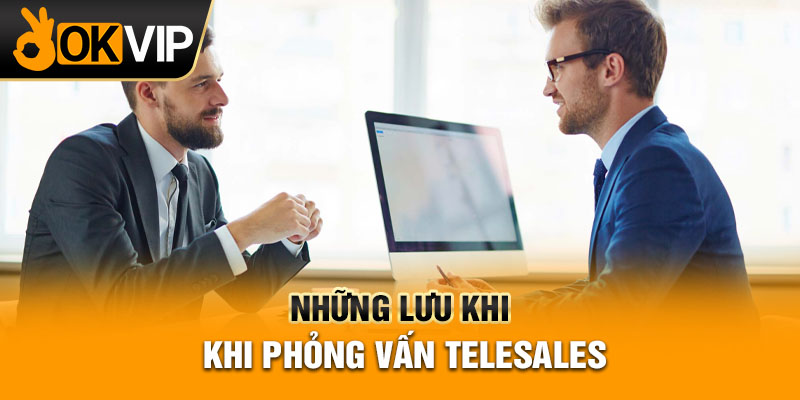 Những lưu khi khi phỏng vấn telesales