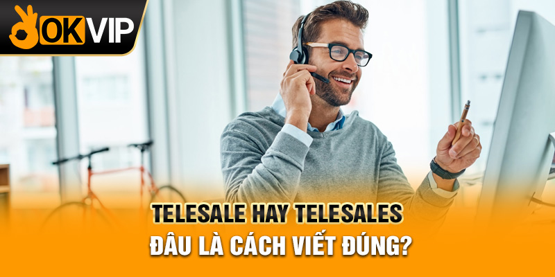Telesale hay telesales đâu là cách viết đúng?
