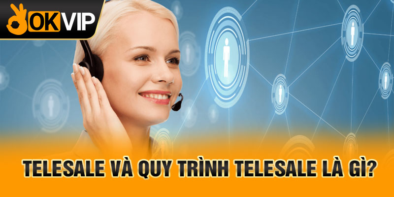 Telesale và quy trình Telesale là gì?