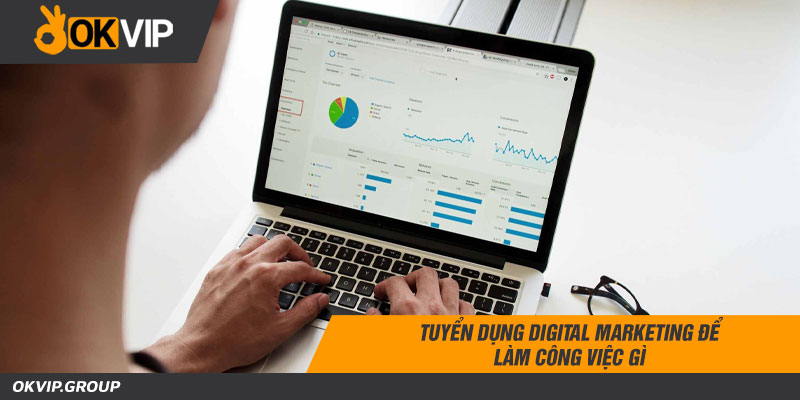 Tuyển dụng digital marketing để làm công việc gì