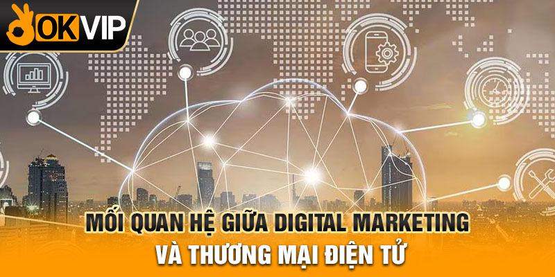 Mối quan hệ giữa digital marketing và thương mại điện tử