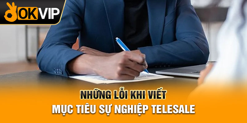 Những lỗi khi viết mục tiêu sự nghiệp telesale