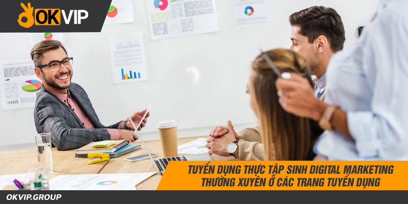 Tuyển dụng thực tập sinh digital marketing thường xuyên ở các trang tuyển dụng
