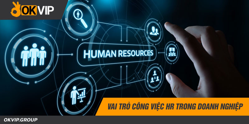 Vai trò công việc HR trong doanh nghiệp