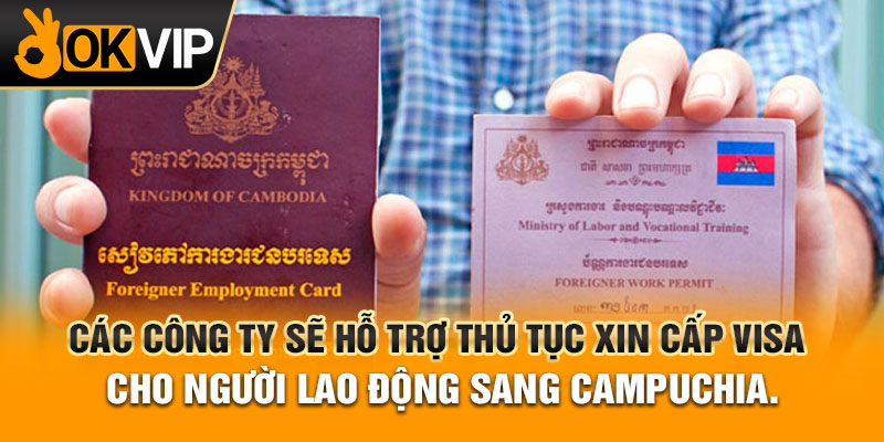 Các công ty sẽ hỗ trợ thủ tục xin cấp visa cho người lao động sang Campuchia.