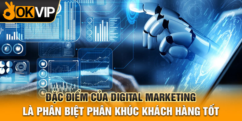 Đặc điểm của digital marketing là phân biệt phân khúc khách hàng tốt