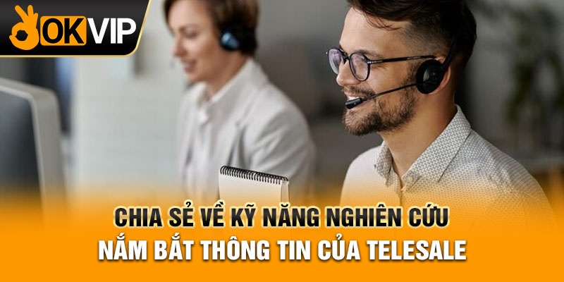 Chia sẻ về kỹ năng nghiên cứu - nắm bắt thông tin của telesale