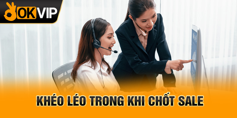 Khéo léo trong khi chốt sale