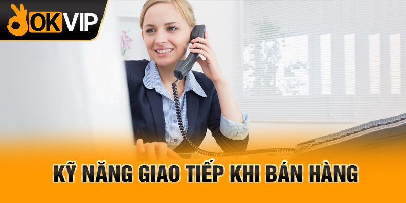 Kỹ năng giao tiếp khi bán hàng
