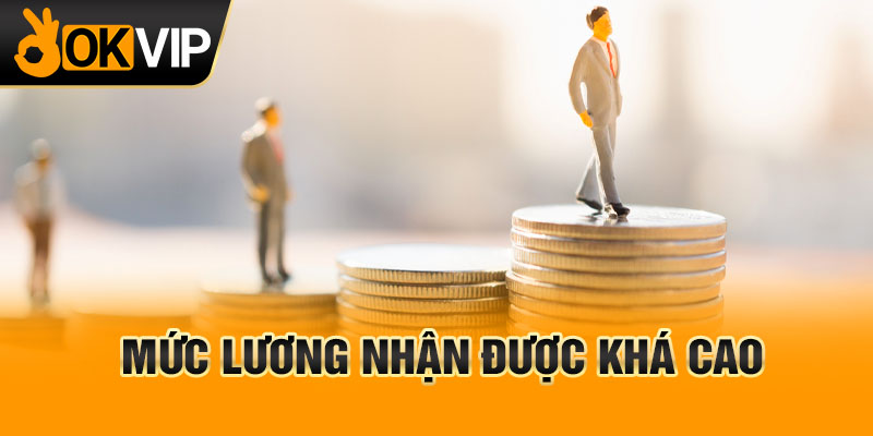 Mức lương nhận được khá cao