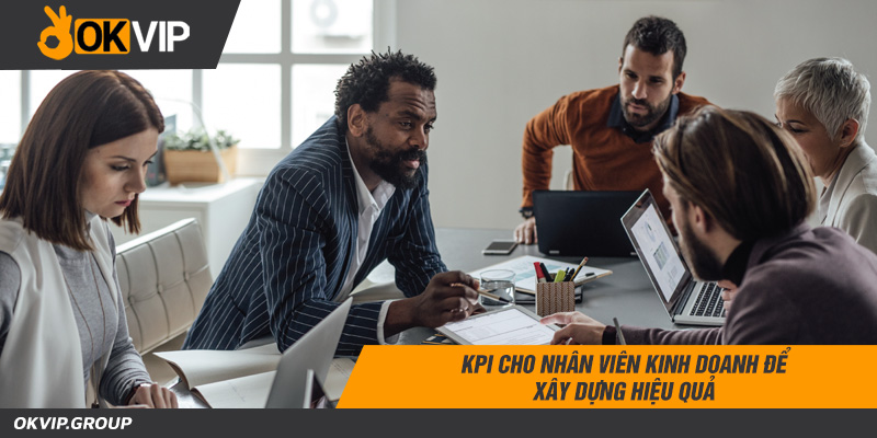 Kpi cho nhân viên kinh doanh để xây dựng hiệu quả