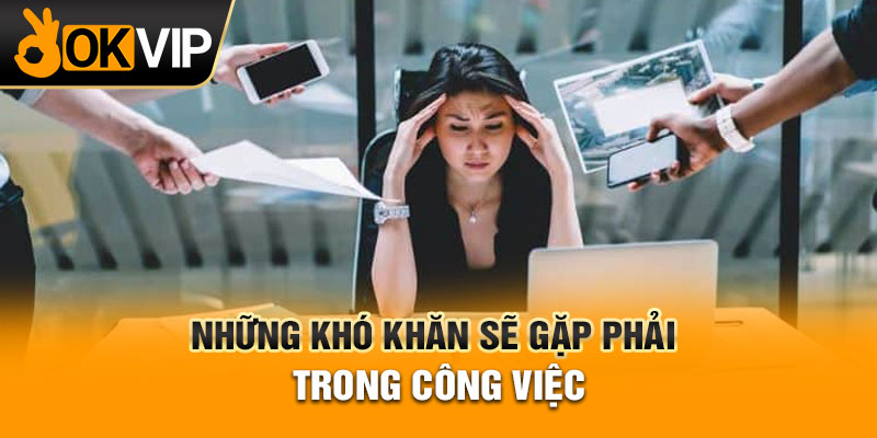 Những khó khăn sẽ gặp phải trong công việc