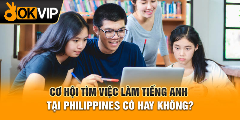 Cơ hội tìm việc làm tiếng Anh tại Philippines có hay không?