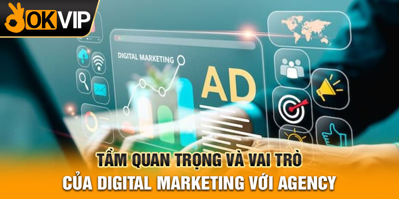 Tầm quan trọng và vai trò của Digital Marketing với agency