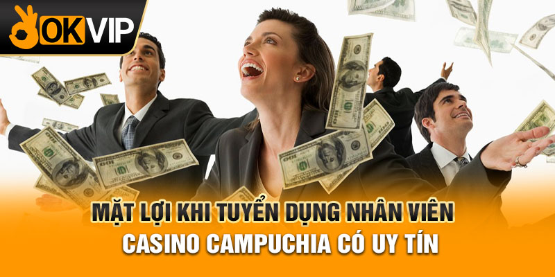 Mặt lợi khi tuyển dụng nhân viên casino campuchia có uy tín