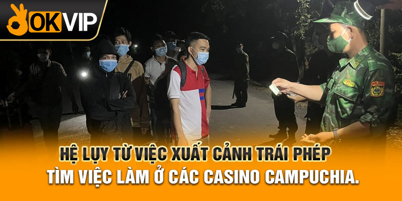 Hệ lụy từ việc xuất cảnh trái phép Tìm việc làm ở các casino Campuchia.