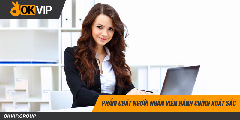 Phẩm chất người nhân viên hành chính xuất sắc