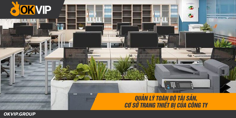 Quản lý toàn bộ tài sản, cơ sở trang thiết bị của công ty