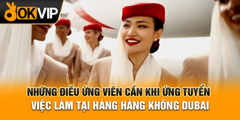 Những điều ứng viên cần khi ứng tuyển việc làm tại hàng hàng không Dubai