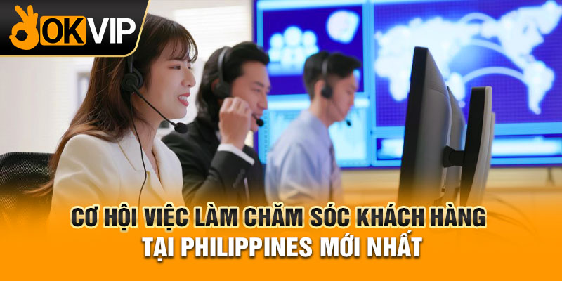 Cơ hội việc làm chăm sóc khách hàng tại Philippines mới nhất