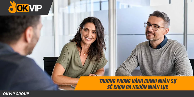 Trưởng phòng hành chính nhân sự sẽ chọn ra nguồn nhân lực