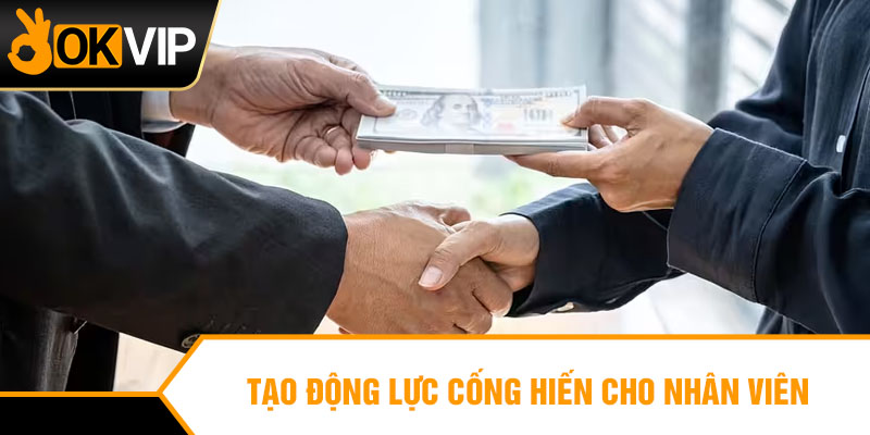 Tạo động lực cống hiến cho nhân viên