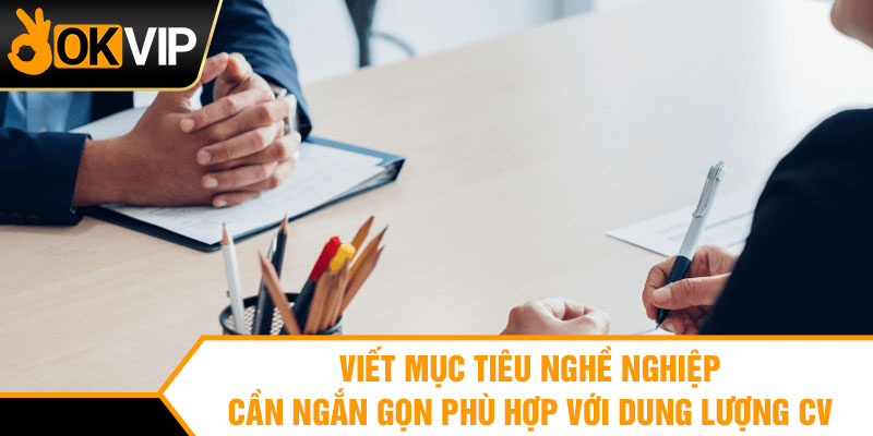 Viết mục tiêu nghề nghiệp cần ngắn gọn phù hợp với dung lượng CV
