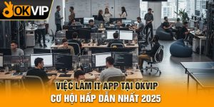 Việc Làm IT App Tại OKVIP Cơ Hội Hấp Dẫn Nhất 2025