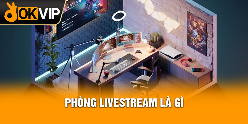 Phòng livestream là gì