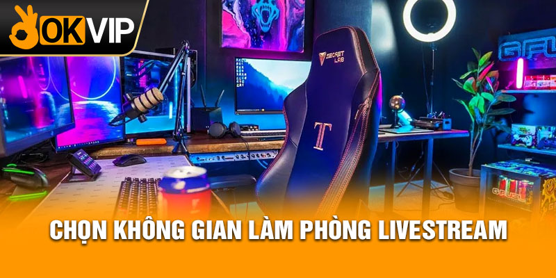 Chọn không gian làm phòng livestream