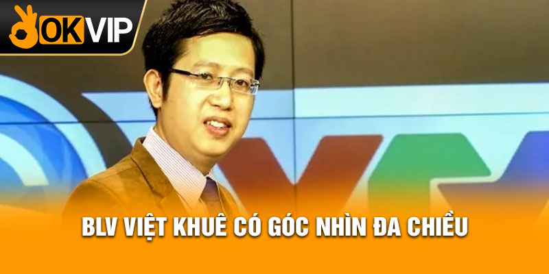BLV Việt Khuê có góc nhìn đa chiều