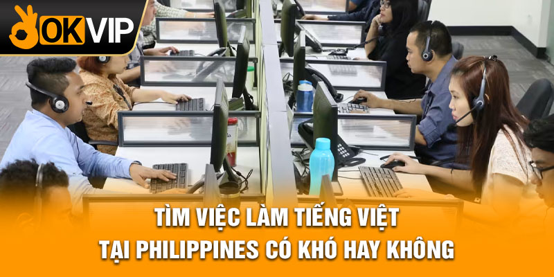 Tìm việc làm tiếng Việt tại Philippines có khó hay không?