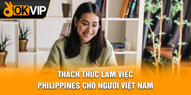 Thách thức làm việc Philippines cho người Việt Nam