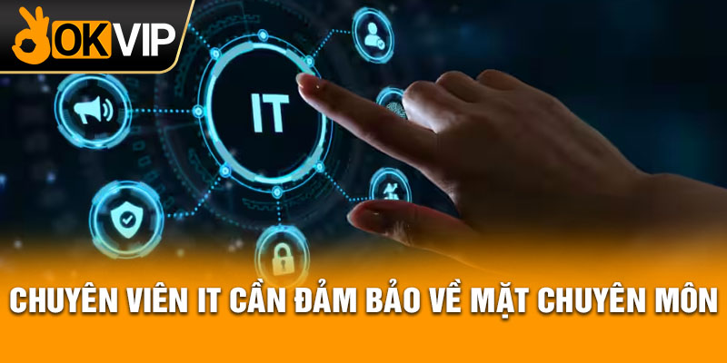 Chuyên viên IT cần đảm bảo về mặt chuyên môn